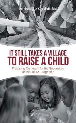 Este încă nevoie de un sat pentru a crește un copil: Pregătirea tinerilor noștri pentru succesele viitorului - împreună - It Still Takes a Village to Raise a Child: Preparing Our Youth for the Successes of the Future-Together
