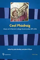 Ceol Phdraig: Muzica la Colegiul St Patrick din Drumcondra, 1875-2016 - Ceol Phdraig: Music at St Patrick's College Drumcondra, 1875-2016
