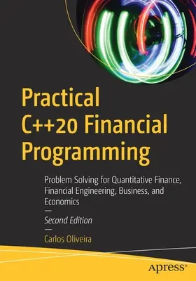 Programare financiară practică în C++20: Rezolvarea problemelor pentru finanțe cantitative, inginerie financiară, afaceri și economie - Practical C++20 Financial Programming: Problem Solving for Quantitative Finance, Financial Engineering, Business, and Economics