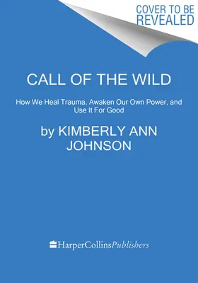 Chemarea sălbăticiei: Cum ne vindecăm de traume, ne trezim propria putere și o folosim pentru bine - Call of the Wild: How We Heal Trauma, Awaken Our Own Power, and Use It for Good