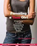 Parenting a Teen Girl: Un curs intensiv despre conflicte, comunicare și conectare cu fiica ta adolescentă - Parenting a Teen Girl: A Crash Course on Conflict, Communication and Connection with Your Teenage Daughter