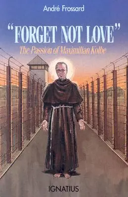 Nu uita iubirea: Pasiunea lui Maximilian Kolbe - Forget Not Love: The Passion of Maximilian Kolbe