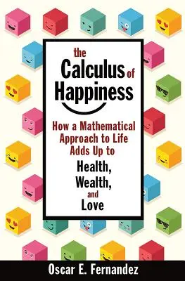Calculul fericirii: Cum o abordare matematică a vieții duce la sănătate, bogăție și dragoste - The Calculus of Happiness: How a Mathematical Approach to Life Adds Up to Health, Wealth, and Love
