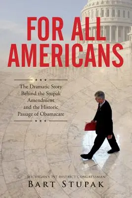 Pentru toți americanii: Povestea dramatică din spatele amendamentului Stupak și a adoptării istorice a Obamacare - For All Americans: The Dramatic Story Behind the Stupak Amendment and the Historic Passage of Obamacare