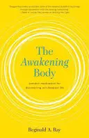 Trezirea corpului: Meditație somatică pentru descoperirea vieții noastre profunde - The Awakening Body: Somatic Meditation for Discovering Our Deepest Life
