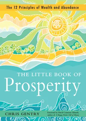 Mica Carte a Prosperității: Cele 12 principii ale bogăției și abundenței - The Little Book of Prosperity: The 12 Principles of Wealth and Abundance