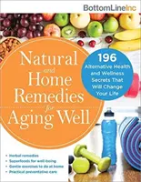 Remedii naturale și casnice pentru a îmbătrâni bine: 196 de secrete alternative de sănătate și wellness care vă vor schimba viața - Natural and Home Remedies for Aging Well: 196 Alternative Health and Wellness Secrets That Will Change Your Life