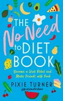 The No Need to Diet Book: Become a Diet Rebel and Make Friends with Food (Deveniți un rebel al dietei și împrieteniți-vă cu mâncarea) - The No Need to Diet Book: Become a Diet Rebel and Make Friends with Food