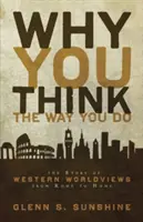 De ce gândești așa cum o faci: Povestea viziunilor lumii occidentale de la Roma până acasă - Why You Think the Way You Do: The Story of Western Worldviews from Rome to Home