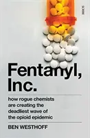 Fentanyl, Inc. - cum chimiștii necinstiți creează cel mai mortal val al epidemiei de opiacee - Fentanyl, Inc. - how rogue chemists are creating the deadliest wave of the opioid epidemic
