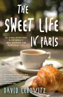 The Sweet Life in Paris: Aventuri delicioase în cel mai glorios - și perplex - oraș din lume - The Sweet Life in Paris: Delicious Adventures in the World's Most Glorious--And Perplexing--City