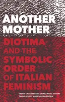 O altă mamă: Diotima și ordinea simbolică a feminismului italian - Another Mother: Diotima and the Symbolic Order of Italian Feminism