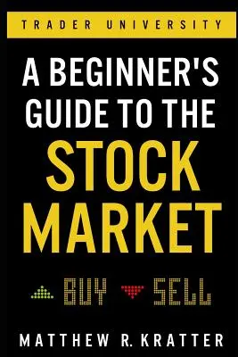 Ghidul unui începător pentru piața bursieră: Tot ce aveți nevoie pentru a începe să faceți bani astăzi - A Beginner's Guide to the Stock Market: Everything You Need to Start Making Money Today