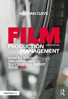 Managementul producției de film: Cum să vă bugetați, să vă organizați și să vă filmați cu succes filmul - Film Production Management: How to Budget, Organize and Successfully Shoot Your Film