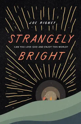 Strangely Bright: Poți să-L iubești pe Dumnezeu și să te bucuri de această lume? - Strangely Bright: Can You Love God and Enjoy This World?