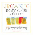 Rețete organice de îngrijire a corpului: 175 Homeade Formule pe bază de plante pentru o piele strălucitoare și un sine vibrant - Organic Body Care Recipes: 175 Homeade Herbal Formulas for Glowing Skin & a Vibrant Self