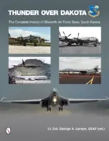 Thunder Over Dakota: Istoria completă a Bazei Forțelor Aeriene Ellsworth, Dakota de Sud - Thunder Over Dakota: The Complete History of Ellsworth Air Force Base, South Dakota