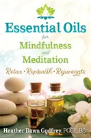 Uleiuri esențiale pentru Mindfulness și Meditație: Relaxare, refacere și întinerire - Essential Oils for Mindfulness and Meditation: Relax, Replenish, and Rejuvenate
