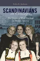 Scandinavi în Chicago: Originile privilegiului alb în America modernă: The Origins of White Privilege in Modern America - Scandinavians in Chicago: The Origins of White Privilege in Modern America