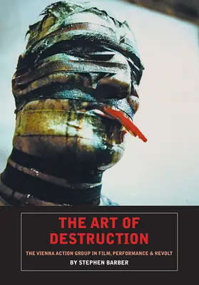The Art of Destruction (Arta distrugerii): Grupul de acțiune din Viena în film, spectacol și revoltă - The Art of Destruction: The Vienna Action Group in Film, Performance & Revolt