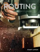 Rutare: Un ghid al lucrătorului în lemn - Routing: A Woodworker's Guide