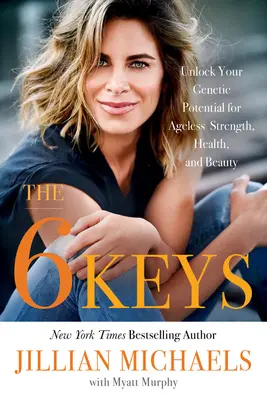Cele 6 chei: Deblochează-ți potențialul genetic pentru forță, sănătate și frumusețe fără vârstă - The 6 Keys: Unlock Your Genetic Potential for Ageless Strength, Health, and Beauty