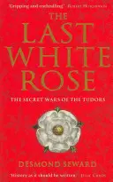 Ultimul trandafir alb - Războaiele secrete ale Tudorilor - Last White Rose - The Secret Wars of the Tudors