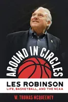 Învârtindu-se în cerc: Les Robinson: Viața, baschetul și NCAA - Around in Circles: Les Robinson: Life, Basketball, and the NCAA