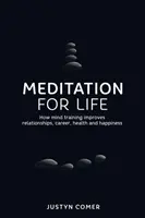 Meditație pentru viață: Cum antrenarea minții îmbunătățește relațiile, cariera, sănătatea și fericirea - Meditation for Life: How mind training improves relationships, career, health and happiness