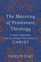Sensul teologiei protestante: Luther, Augustin și Evanghelia care ni-l dă pe Hristos - The Meaning of Protestant Theology: Luther, Augustine, and the Gospel That Gives Us Christ