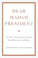 Dragă doamnă președintă - O scrisoare deschisă către femeile care vor conduce lumea - Dear Madam President - An Open Letter to the Women Who Will Run the World