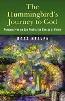 Călătoria colibriului către Dumnezeu: Perspective asupra lui San Pedro, cactusul viziunii și metodele andine de vindecare a sufletului - The Hummingbird's Journey to God: Perspectives on San Pedro, the Cactus of Vision & Andean Soul Healing Methods