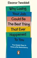 De ce pierderea locului de muncă ar putea fi cel mai bun lucru care ți s-a întâmplat vreodată - Cinci pași simpli pentru a prospera după concediere - Why Losing Your Job Could be the Best Thing That Ever Happened to You - Five Simple Steps to Thrive after Redundancy