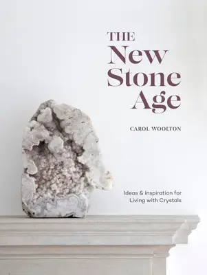 Noua epocă de piatră: Idei și inspirație pentru a trăi cu cristale - The New Stone Age: Ideas and Inspiration for Living with Crystals