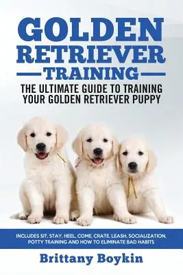 Dresajul Golden Retriever - Ghidul suprem pentru dresajul cățelului tău Golden Retriever: Include Sit, Stay, Heel, Come, Crate, Leash, Socializare, P - Golden Retriever Training - the Ultimate Guide to Training Your Golden Retriever Puppy: Includes Sit, Stay, Heel, Come, Crate, Leash, Socialization, P