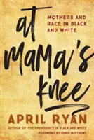La genunchiul mamei: Mame și rasă în alb și negru - At Mama's Knee: Mothers and Race in Black and White