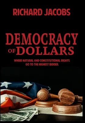 Democrația dolarilor: Unde drepturile naturale și constituționale ajung la cel mai mare ofertant - Democracy of Dollars: Where Natural and Constitutional Rights Go To the Highest Bidder