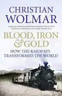 Sânge, fier și aur - Cum au transformat căile ferate lumea - Blood, Iron and Gold - How the Railways Transformed the World