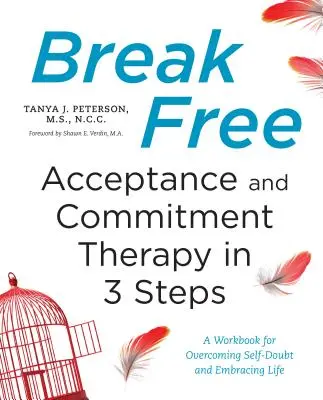 Eliberează-te: Acceptance and Commitment Therapy în 3 pași: A Workbook for Overcoming Self-Doubt and Embracing Life (Carte de lucru pentru depășirea îndoielii de sine și îmbrățișarea vieții) - Break Free: Acceptance and Commitment Therapy in 3 Steps: A Workbook for Overcoming Self-Doubt and Embracing Life