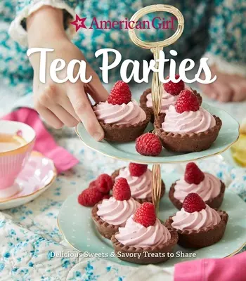 American Girl Tea Parties: Dulciuri delicioase și mâncăruri savuroase de împărțit: - American Girl Tea Parties: Delicious Sweets & Savory Treats to Share: