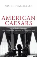 American Caesars - Viețile președinților SUA, de la Franklin D. Roosevelt la George W. Bush - American Caesars - Lives of the US Presidents, from Franklin D. Roosevelt to George W. Bush