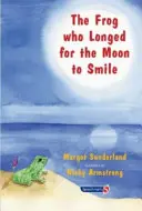 Broasca care tânjea după zâmbetul Lunii: O poveste pentru copiii care tânjesc după cineva pe care îl iubesc - The Frog Who Longed for the Moon to Smile: A Story for Children Who Yearn for Someone They Love