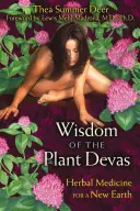 Înțelepciunea devaselor plantelor: Medicina pe bază de plante pentru un nou Pământ - Wisdom of the Plant Devas: Herbal Medicine for a New Earth