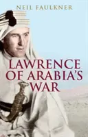 Războiul lui Lawrence al Arabiei: Arabii, britanicii și remodelarea Orientului Mijlociu în Primul Război Mondial (Lawrence of Arabia's War: The Arabs, the British and the Remaking of the Middle East in WWI) - Lawrence of Arabia's War: The Arabs, the British and the Remaking of the Middle East in WWI
