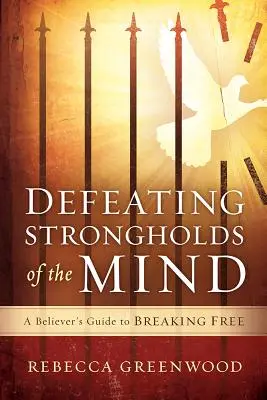 Defeating Strongholds of the Mind: Ghidul credinciosului pentru a se elibera - Defeating Strongholds of the Mind: A Believer's Guide to Breaking Free