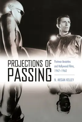 Proiecții ale trecerii: Anxietatea postbelică și filmele de la Hollywood, 1947-1960 - Projections of Passing: Postwar Anxieties and Hollywood Films, 1947-1960