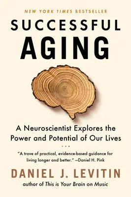 Îmbătrânirea de succes: Un neurocercetător explorează puterea și potențialul vieții noastre (A Neuroscientist Explores the Power and Potential of Our Lives) - Successful Aging: A Neuroscientist Explores the Power and Potential of Our Lives