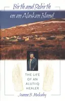 Naștere și renaștere pe o insulă din Alaska: Viața unui vindecător alutiiq - Birth and Rebirth on an Alaskan Island: The Life of an Alutiiq Healer
