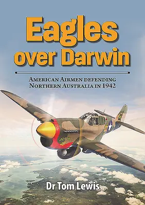 Vulturii deasupra lui Darwin: Aviatori americani în apărarea Australiei de Nord în 1942 - Eagles Over Darwin: American Airmen Defending Northern Australia in 1942