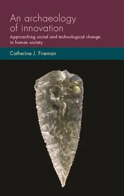 O arheologie a inovației: Abordarea schimbărilor sociale și tehnologice în societatea umană - An archaeology of innovation: Approaching social and technological change in human society